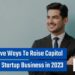 8 Ways To Raise Capital For Your Startup Business | Balajicredits